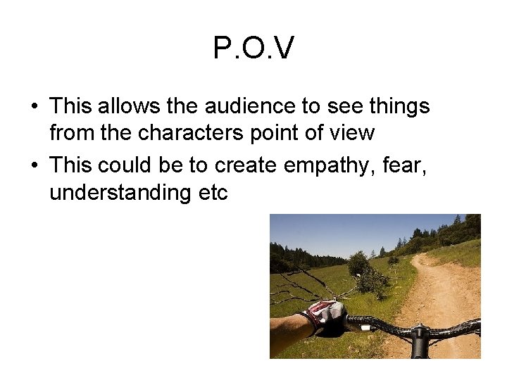 P. O. V • This allows the audience to see things from the characters