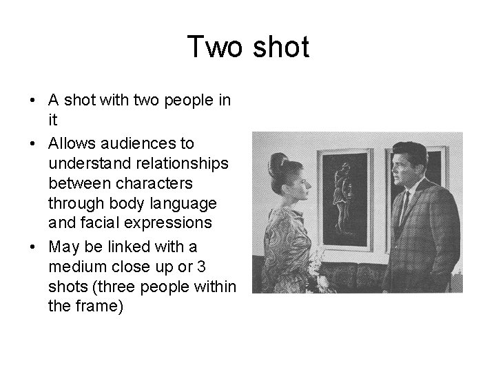 Two shot • A shot with two people in it • Allows audiences to