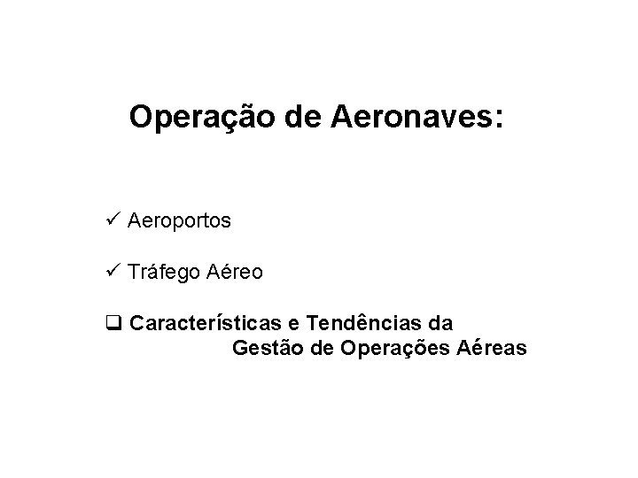 Operação de Aeronaves: ü Aeroportos ü Tráfego Aéreo q Características e Tendências da Gestão