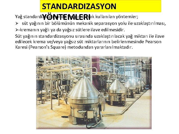 STANDARDIZASYON Yağ standardizasyonunda yaygın olarak kullanılan yöntemler; YÖNTEMLERI süt yağının bir bölümünün mekanik separasyon