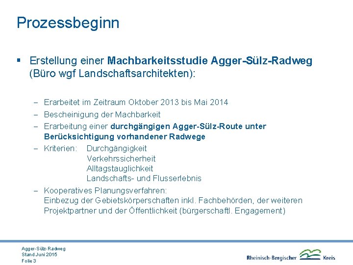 Prozessbeginn § Erstellung einer Machbarkeitsstudie Agger-Sülz-Radweg (Büro wgf Landschaftsarchitekten): - Erarbeitet im Zeitraum Oktober
