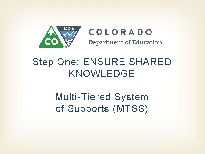 Step One: ENSURE SHARED KNOWLEDGE Multi-Tiered System of Supports (MTSS) 