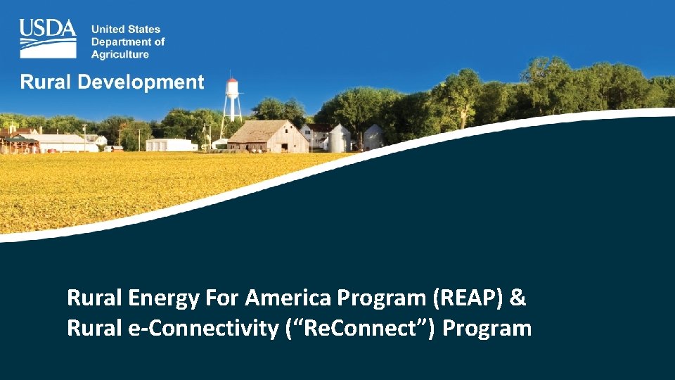 Rural Energy For America Program (REAP) & Rural e-Connectivity (“Re. Connect”) Program 