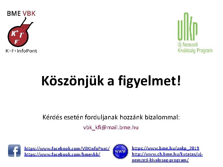 Köszönjük a figyelmet! Kérdés esetén forduljanak hozzánk bizalommal: vbk_kfi@mail. bme. hu https: //www. facebook.