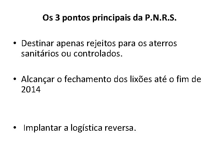 Os 3 pontos principais da P. N. R. S. • Destinar apenas rejeitos para