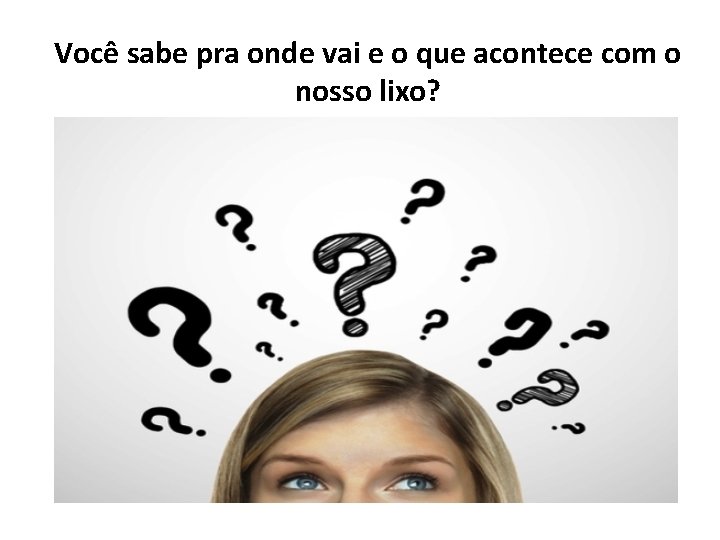 Você sabe pra onde vai e o que acontece com o nosso lixo? 