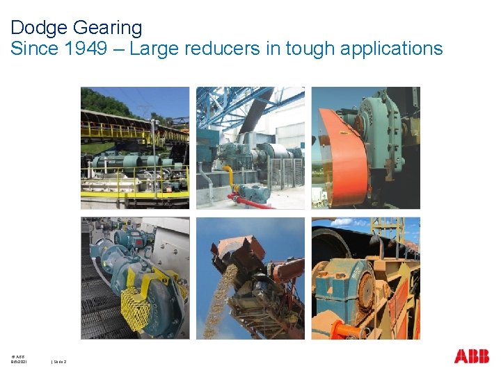 Dodge Gearing Since 1949 – Large reducers in tough applications © ABB 9/5/2021 |