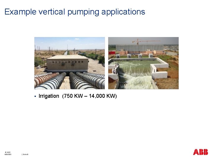 Example vertical pumping applications § © ABB 9/5/2021 | Slide 8 Irrigation (750 KW