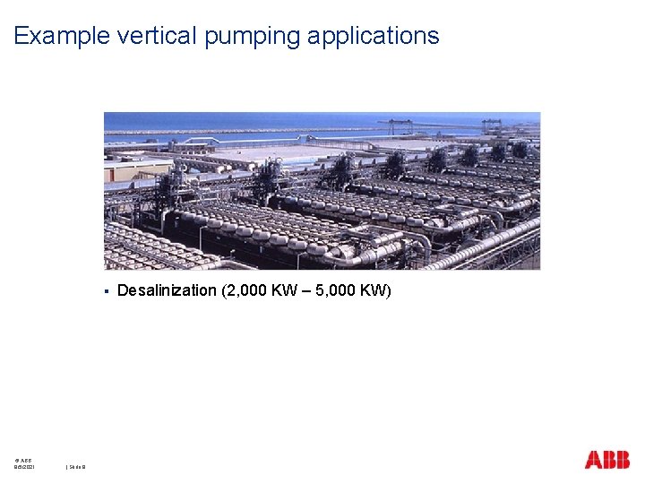 Example vertical pumping applications § © ABB 9/5/2021 | Slide 9 Desalinization (2, 000