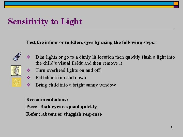 Sensitivity to Light Test the infant or toddlers eyes by using the following steps: