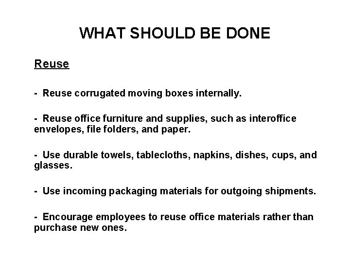 WHAT SHOULD BE DONE Reuse - Reuse corrugated moving boxes internally. - Reuse office