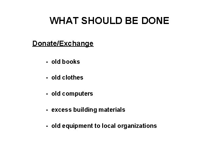 WHAT SHOULD BE DONE Donate/Exchange - old books - old clothes - old computers