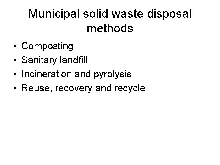 Municipal solid waste disposal methods • • Composting Sanitary landfill Incineration and pyrolysis Reuse,
