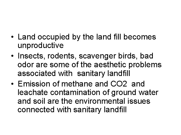  • Land occupied by the land fill becomes unproductive • Insects, rodents, scavenger