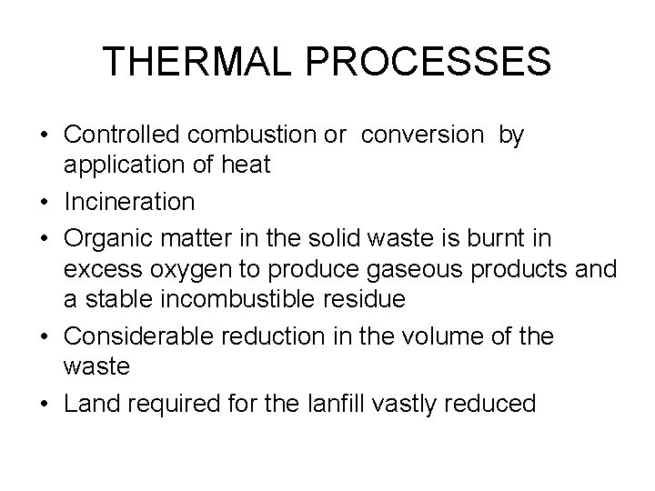 THERMAL PROCESSES • Controlled combustion or conversion by application of heat • Incineration •