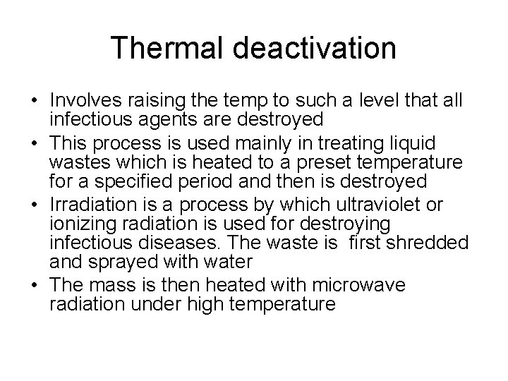 Thermal deactivation • Involves raising the temp to such a level that all infectious