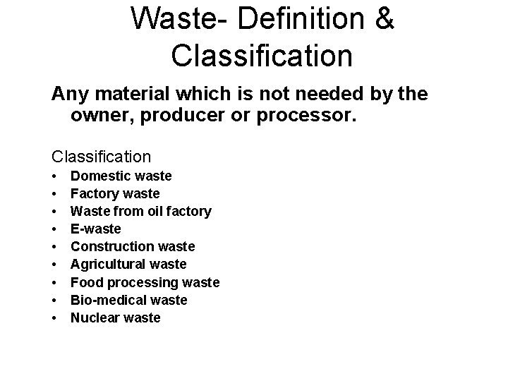 Waste- Definition & Classification Any material which is not needed by the owner, producer