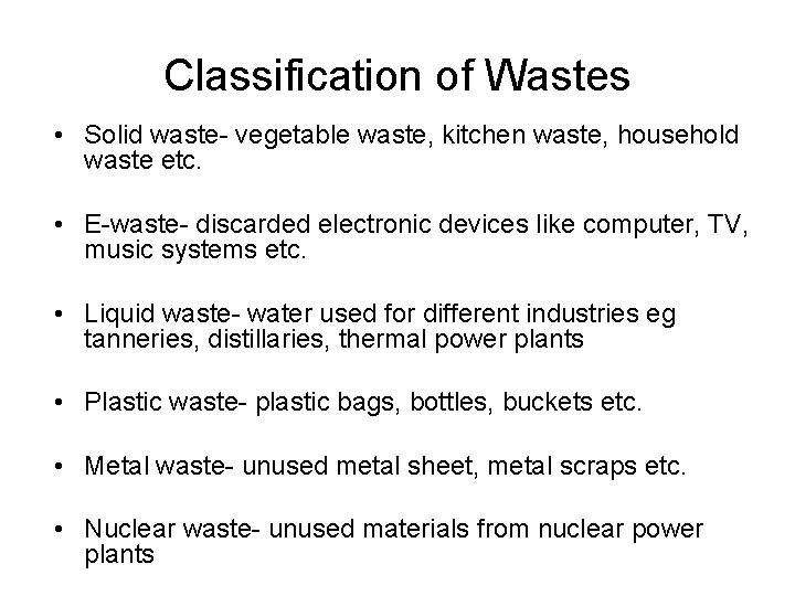 Classification of Wastes • Solid waste- vegetable waste, kitchen waste, household waste etc. •