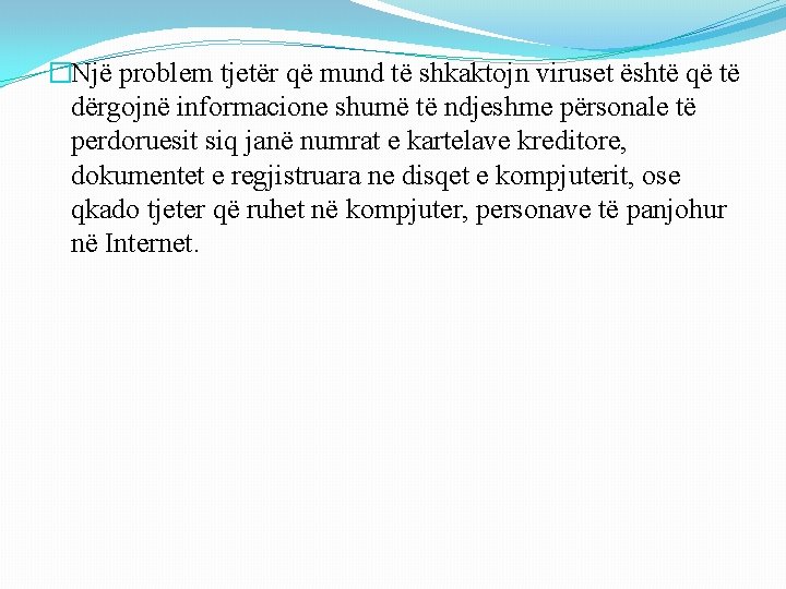 �Një problem tjetër që mund të shkaktojn viruset është që të dërgojnë informacione shumë �Një problem tjetër që mund të shkaktojn viruset është që të dërgojnë informacione shumë