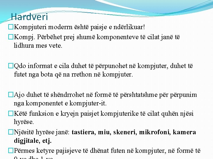 Hardveri �Kompjuteri moderrn është paisje e ndërlikuar! �Kompj. Përbëhet prej shumë komponenteve të cilat Hardveri �Kompjuteri moderrn është paisje e ndërlikuar! �Kompj. Përbëhet prej shumë komponenteve të cilat