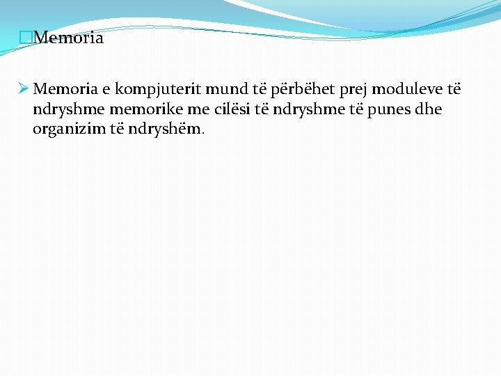 �Memoria Ø Memoria e kompjuterit mund të përbëhet prej moduleve të ndryshme memorike me �Memoria Ø Memoria e kompjuterit mund të përbëhet prej moduleve të ndryshme memorike me