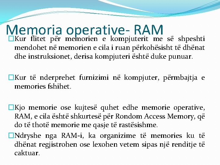 Memoria operative. RAM �Kur flitet për memorien e kompjuterit me së shpeshti mendohet në Memoria operative. RAM �Kur flitet për memorien e kompjuterit me së shpeshti mendohet në