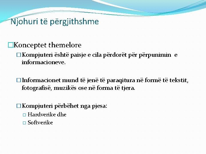 Njohuri të përgjithshme �Konceptet themelore �Kompjuteri është paisje e cila përdorët përpunimin e informacioneve. Njohuri të përgjithshme �Konceptet themelore �Kompjuteri është paisje e cila përdorët përpunimin e informacioneve.