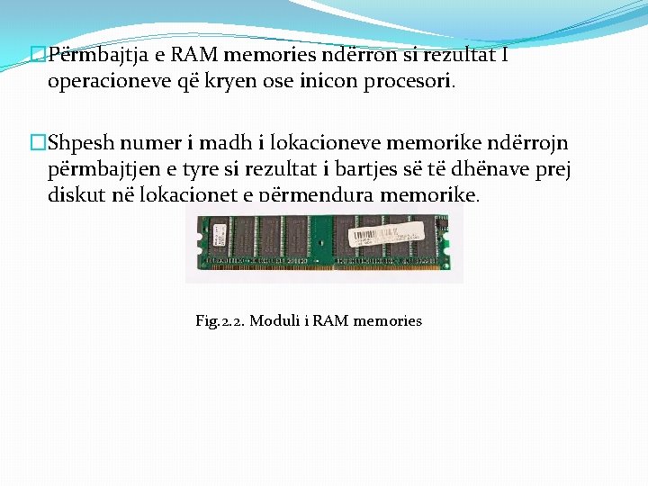 �Përmbajtja e RAM memories ndërron si rezultat I operacioneve që kryen ose inicon procesori. �Përmbajtja e RAM memories ndërron si rezultat I operacioneve që kryen ose inicon procesori.
