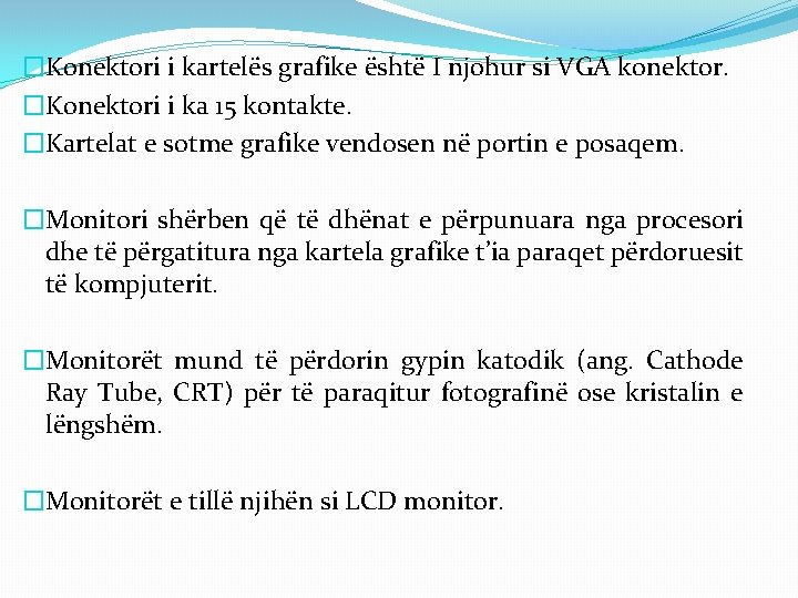 �Konektori i kartelës grafike është I njohur si VGA konektor. �Konektori i ka 15 �Konektori i kartelës grafike është I njohur si VGA konektor. �Konektori i ka 15