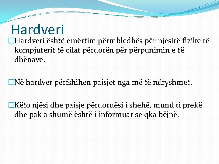 Hardveri �Hardveri është emërtim përmbledhës për njesitë fizike të kompjuterit të cilat përdorën përpunimin Hardveri �Hardveri është emërtim përmbledhës për njesitë fizike të kompjuterit të cilat përdorën përpunimin