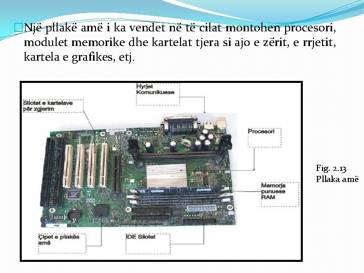�Një pllakë amë i ka vendet në të cilat montohen procesori, modulet memorike dhe �Një pllakë amë i ka vendet në të cilat montohen procesori, modulet memorike dhe
