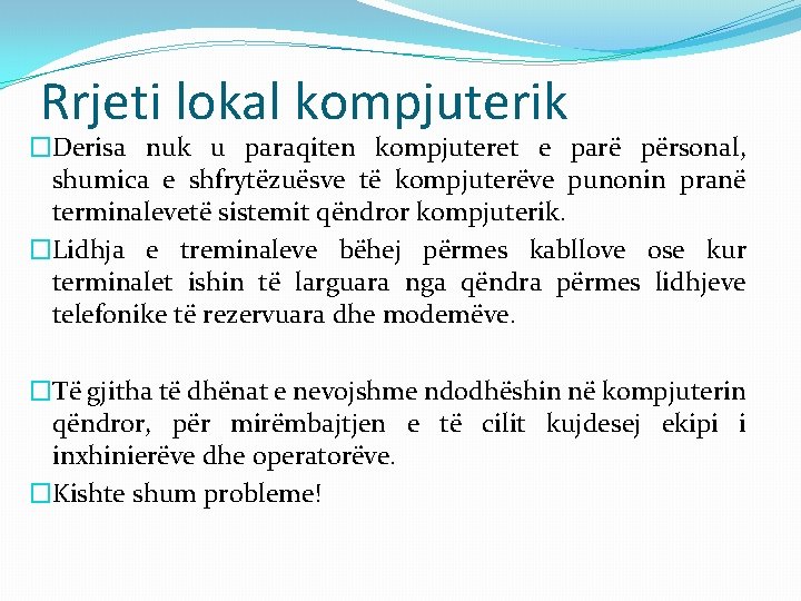 Rrjeti lokal kompjuterik �Derisa nuk u paraqiten kompjuteret e parë përsonal, shumica e shfrytëzuësve Rrjeti lokal kompjuterik �Derisa nuk u paraqiten kompjuteret e parë përsonal, shumica e shfrytëzuësve