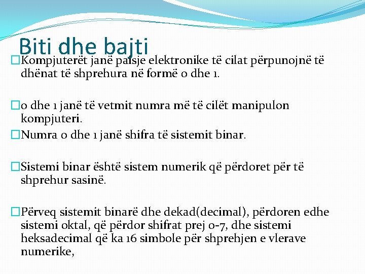 Biti dhe bajti �Kompjuterët janë paisje elektronike të cilat përpunojnë të dhënat të shprehura Biti dhe bajti �Kompjuterët janë paisje elektronike të cilat përpunojnë të dhënat të shprehura