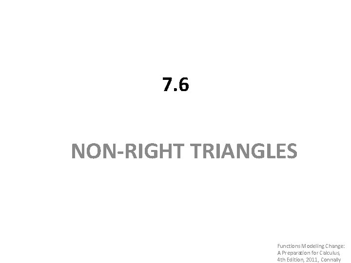 7. 6 NON-RIGHT TRIANGLES Functions Modeling Change: A Preparation for Calculus, 4 th Edition,