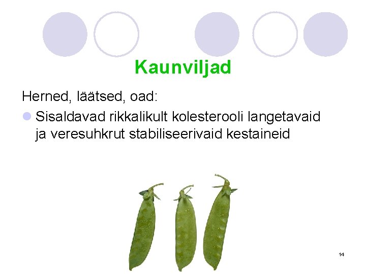 Kaunviljad Herned, läätsed, oad: l Sisaldavad rikkalikult kolesterooli langetavaid ja veresuhkrut stabiliseerivaid kestaineid 14