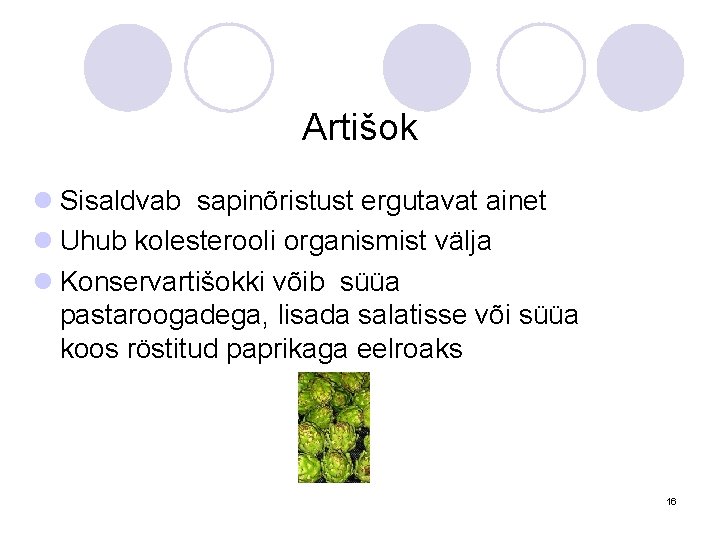 Artišok l Sisaldvab sapinõristust ergutavat ainet l Uhub kolesterooli organismist välja l Konservartišokki võib