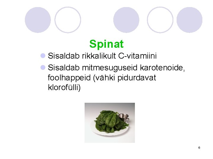 Spinat l Sisaldab rikkalikult C-vitamiini l Sisaldab mitmesuguseid karotenoide, foolhappeid (vähki pidurdavat klorofülli) 6