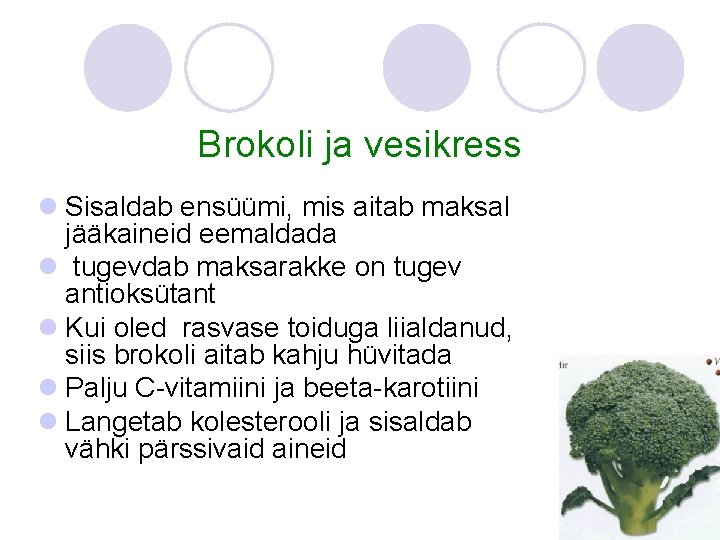 Brokoli ja vesikress l Sisaldab ensüümi, mis aitab maksal jääkaineid eemaldada l tugevdab maksarakke