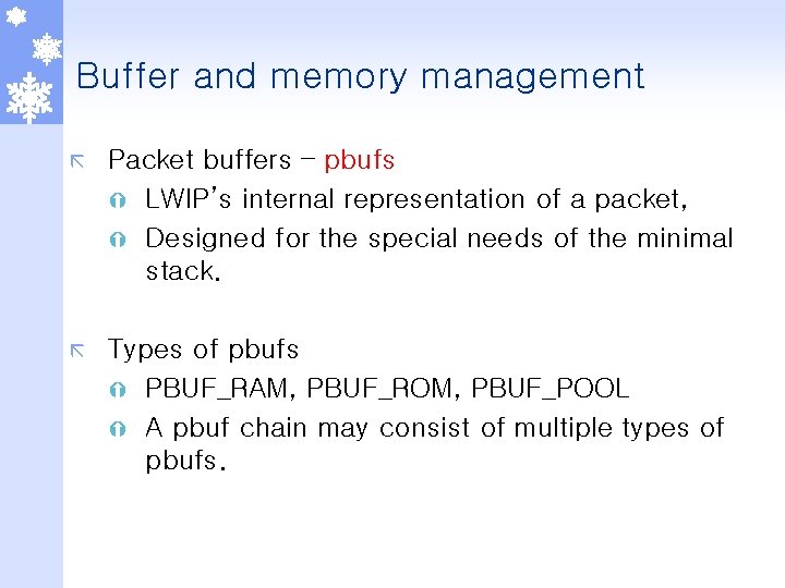 Buffer and memory management ã Packet buffers – pbufs Ý LWIP’s internal representation of