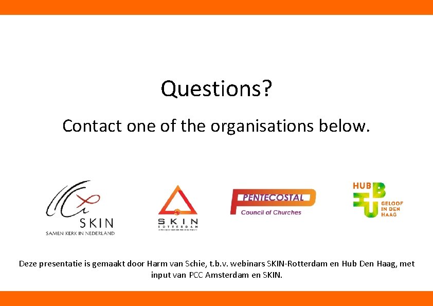 Questions? Contact one of the organisations below. Deze presentatie is gemaakt door Harm van