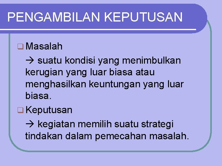 PENGAMBILAN KEPUTUSAN q Masalah suatu kondisi yang menimbulkan kerugian yang luar biasa atau menghasilkan