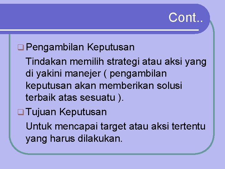 Cont. . q Pengambilan Keputusan Tindakan memilih strategi atau aksi yang di yakini manejer