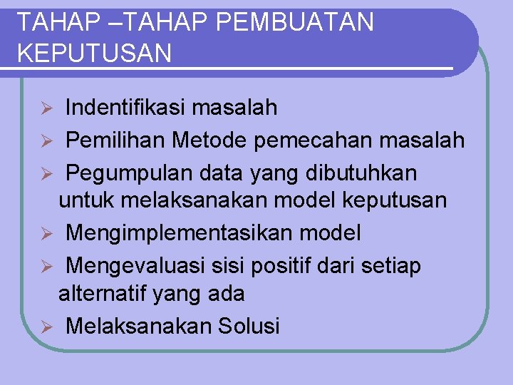 TAHAP –TAHAP PEMBUATAN KEPUTUSAN Indentifikasi masalah Ø Pemilihan Metode pemecahan masalah Ø Pegumpulan data