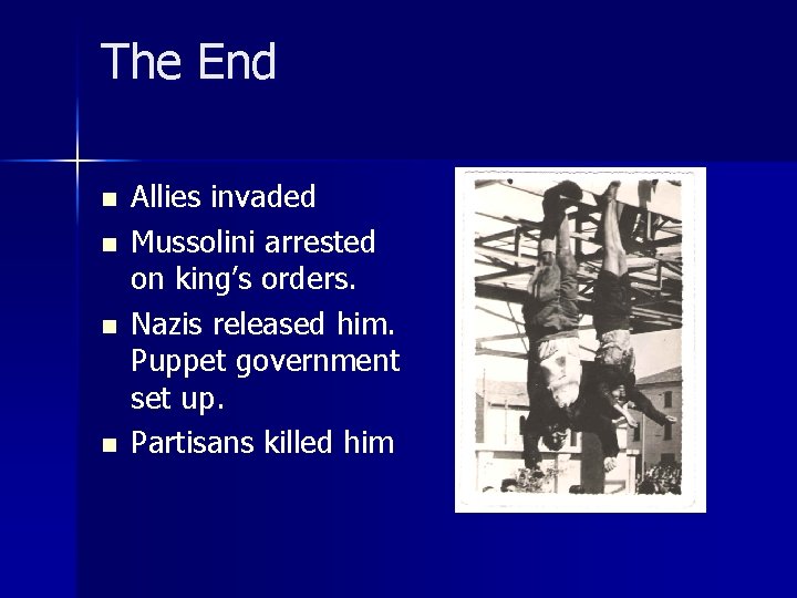 The End n n Allies invaded Mussolini arrested on king’s orders. Nazis released him.