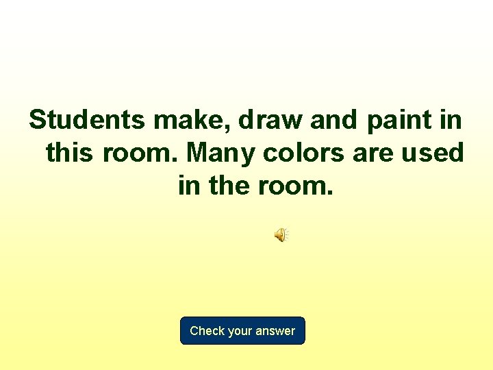 Students make, draw and paint in this room. Many colors are used in the