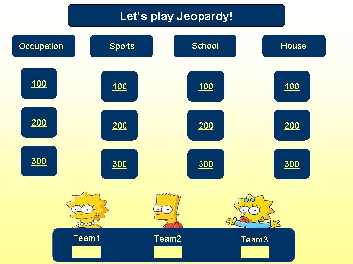 Let’s play Jeopardy! Occupation Sports School House 100 100 200 200 300 300 Team