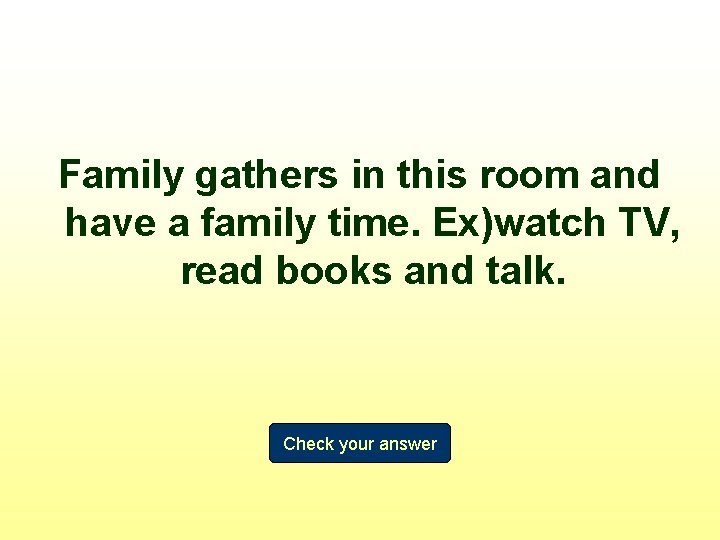 Family gathers in this room and have a family time. Ex)watch TV, read books