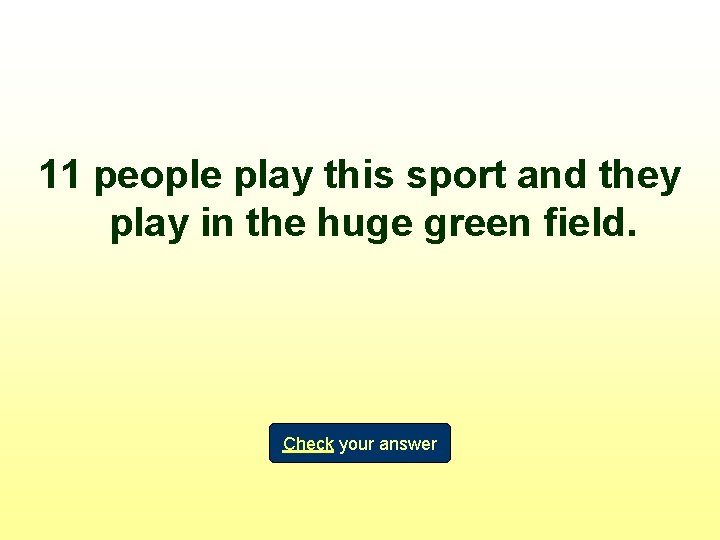 11 people play this sport and they play in the huge green field. Check