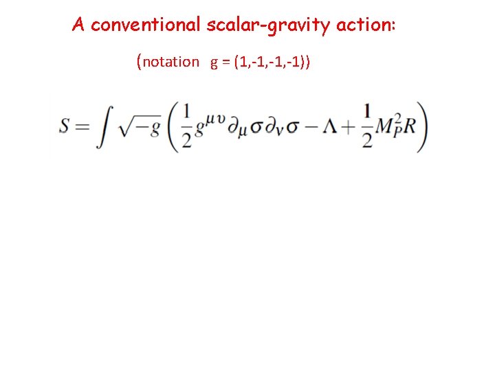 A conventional scalar-gravity action: (notation g = (1, -1, -1)) 