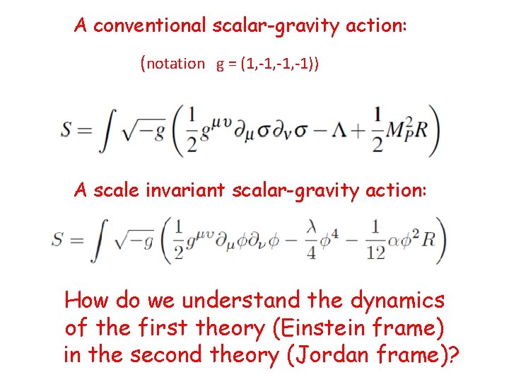 A conventional scalar-gravity action: (notation g = (1, -1, -1)) A scale invariant scalar-gravity